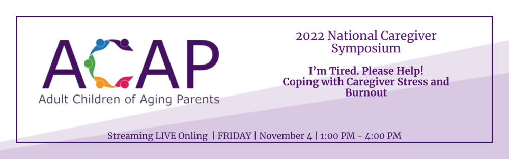 November 4 2022 - ACAP - 2022 National Caregiver Symposium - I’m Tired. Please Help! Coping with Caregiver Stress and Burnout