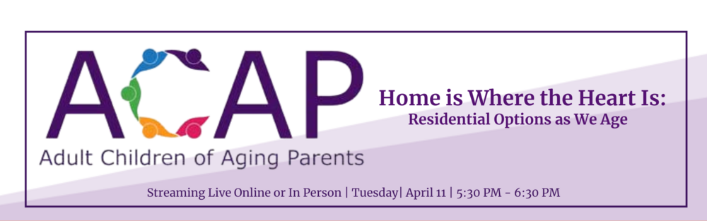 April 11 2023 - ACAP - Home is Where the Heart Is: Residential Options as We Age