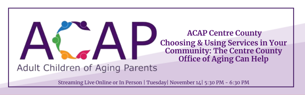 November 14 - ACAP - Choosing & Using Services in Your Community: The Centre County Office Aging  Can Help