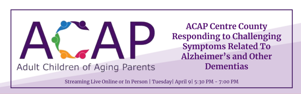 April 9 - ACAP - Responding to Challenging Symptoms Related To Alzheimer’s and Other Dementias