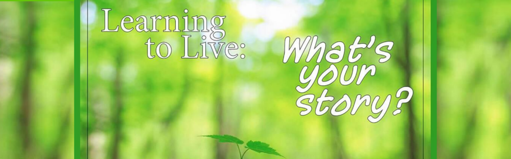 2023 - February - Learning to Live: What's Your Story?
